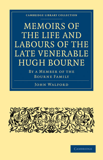 Memoirs of the Life and Labours of the Late Venerable Hugh Bourne; By a Member of the Bourne Family (Paperback / softback) 9781108024983