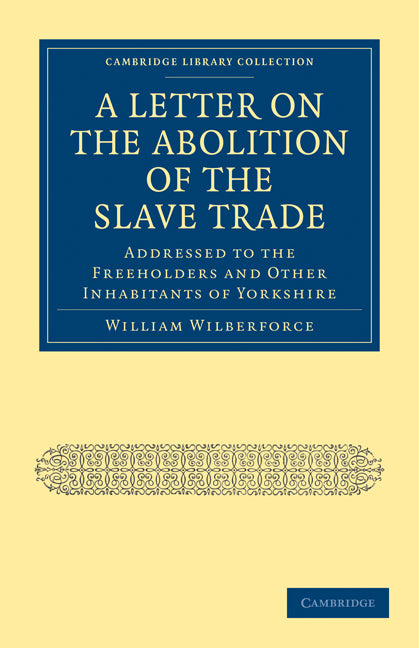 A Letter on the Abolition of the Slave Trade; Addressed to the Freeholders and Other Inhabitants of Yorkshire (Paperback / softback) 9781108024990