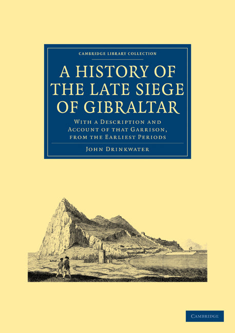 A History of the Late Siege of Gibraltar; With a Description and Account of that Garrison, from the Earliest Periods (Paperback / softback) 9781108025591