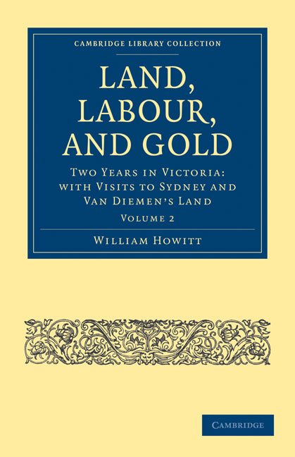 Land, Labour, and Gold; Two Years in Victoria: with Visits to Sydney and Van Diemen's Land (Paperback / softback) 9781108025713