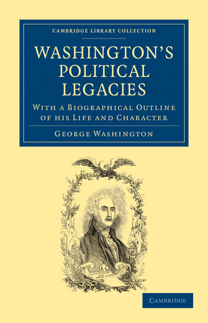 Washington's Political Legacies; With a Biographical Outline of His Life and Character (Paperback / softback) 9781108025935