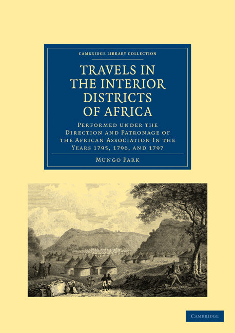 Travels in the Interior Districts of Africa; Performed under the Direction and Patronage of the African Association in the Years 1795, 1796, and 1797 (Paperback / softback) 9781108025973