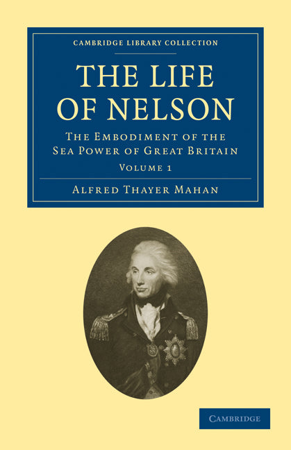 The Life of Nelson; The Embodiment of the Sea Power of Great Britain (Paperback / softback) 9781108026048