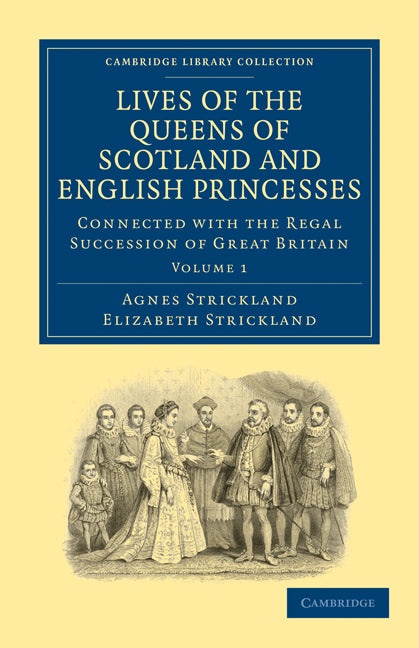 Lives of the Queens of Scotland and English Princesses; Connected with the Regal Succession of Great Britain (Paperback / softback) 9781108026109