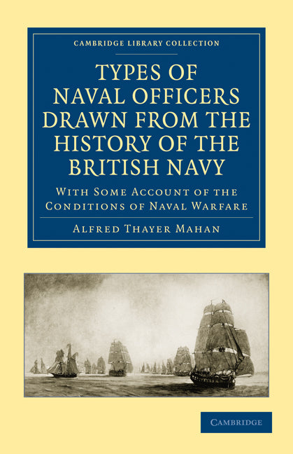 Types of Naval Officers Drawn from the History of the British Navy; With Some Account of the Conditions of Naval Warfare (Paperback / softback) 9781108026239
