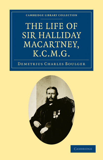 The Life of Sir Halliday Macartney, K.C.M.G.; Commander of Li Hung Chang's Trained Force in the Taeping Rebellion, Founder of the First Chinese Arsenals, for Thirty Years Councillor and Secretary to the Chinese Legati… (Paperback / softback) 9781108026260