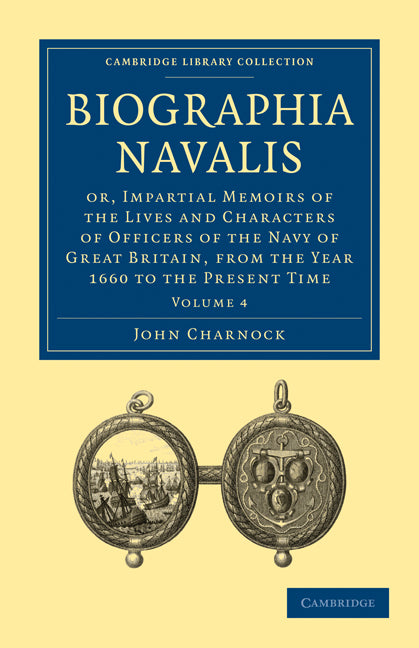 Biographia Navalis; Or, Impartial Memoirs of the Lives and Characters of Officers of the Navy of Great Britain, from the Year 1660 to the Present Time (Paperback / softback) 9781108026345