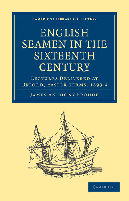 English Seamen in the Sixteenth Century; Lectures Delivered at Oxford, Easter Terms, 1893–4 (Paperback / softback) 9781108026666