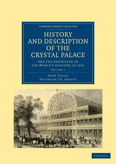 History and Description of the Crystal Palace; and the Exhibition of the World’s Industry in 1851 (Paperback / softback) 9781108026703