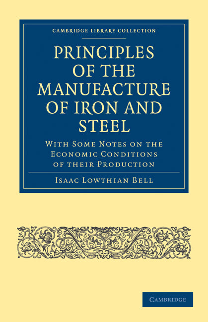 Principles of the Manufacture of Iron and Steel; With Some Notes on the Economic Conditions of their Production (Paperback / softback) 9781108026949