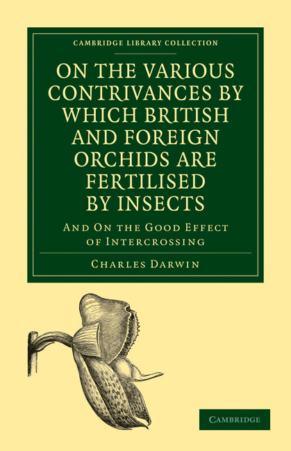 On the Various Contrivances by Which British and Foreign Orchids are Fertilised by Insects; And on the Good Effect of Intercrossing (Paperback / softback) 9781108027151