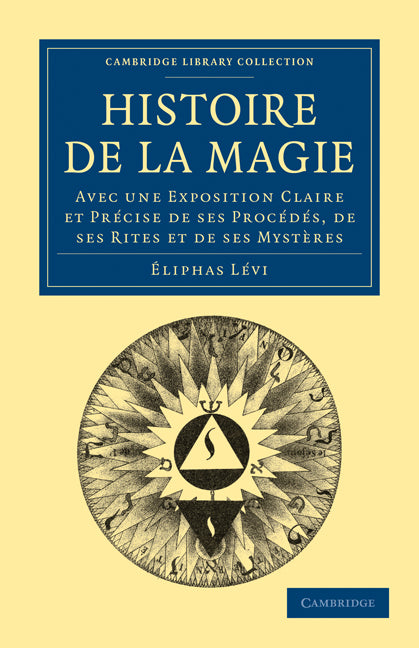 Histoire de la Magie; Avec une Exposition Claire et Précise de ses Procédés, de ses Rites et de ses Mystères (Paperback / softback) 9781108027304