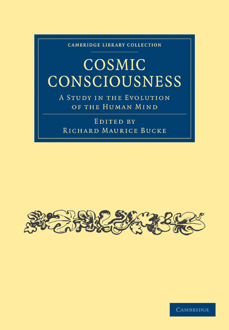 Cosmic Consciousness; A Study in the Evolution of the Human Mind (Paperback / softback) 9781108027731