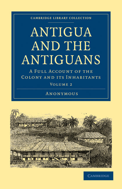 Antigua and the Antiguans; A Full Account of the Colony and its Inhabitants (Paperback / softback) 9781108027779