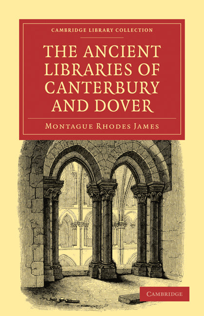 The Ancient Libraries of Canterbury and Dover; The Catalogues of the Libraries of Christ Church Priory and St. Augustine's Abbey at Canterbury and of St. Martin's Priory at Dover (Paperback / softback) 9781108027861