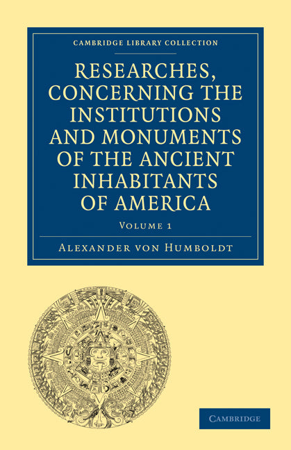 Researches, Concerning the Institutions and Monuments of the Ancient Inhabitants of America, with Descriptions and Views of Some of the Most Striking Scenes in the Cordilleras! (Paperback / softback) 9781108027908