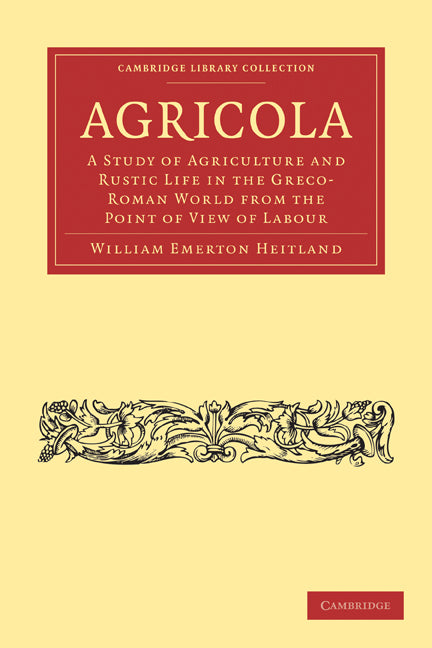 Agricola; A Study of Agriculture and Rustic Life in the Greco-Roman World from the Point of View of Labour (Paperback / softback) 9781108028950