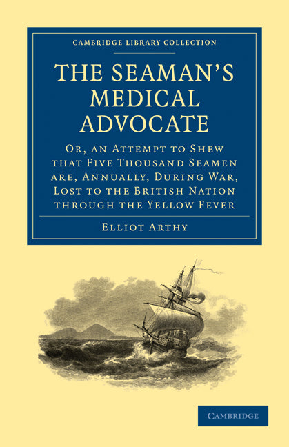 The Seaman's Medical Advocate; Or, an Attempt to Shew that Five Thousand Seamen Are, Annually, During War, Lost to the British Nation through the Yellow Fever (Paperback / softback) 9781108028974