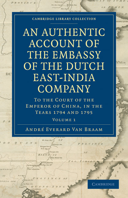 An Authentic Account of the Embassy of the Dutch East-India Company, to the Court of the Emperor of China, in the Years 1794 and 1795 (Paperback / softback) 9781108029056