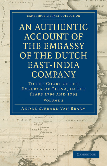 An Authentic Account of the Embassy of the Dutch East-India Company, to the Court of the Emperor of China, in the Years 1794 and 1795 (Paperback / softback) 9781108029063