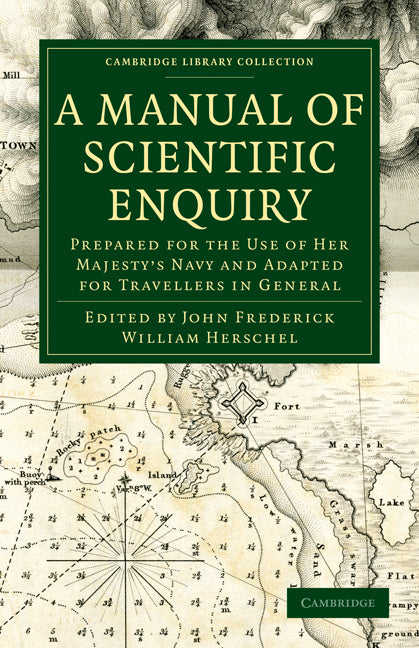 A Manual of Scientific Enquiry; Prepared for the Use of Her Majesty's Navy and Adapted for Travellers in General (Paperback / softback) 9781108029179