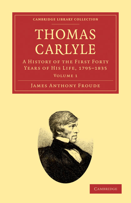 Thomas Carlyle; A History of the First Forty Years of his Life, 1795–1835 (Paperback / softback) 9781108029292