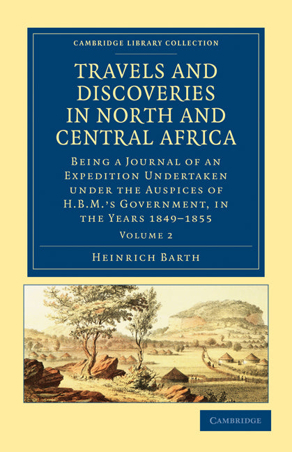 Travels and Discoveries in North and Central Africa; Being a Journal of an Expedition Undertaken under the Auspices of H.B.M.'s Government, in the Years 1849–1855 (Paperback / softback) 9781108029445