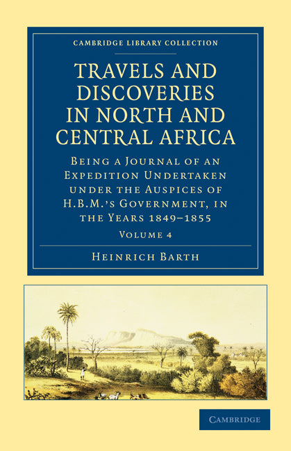 Travels and Discoveries in North and Central Africa; Being a Journal of an Expedition Undertaken under the Auspices of H.B.M.'s Government, in the Years 1849–1855 (Paperback / softback) 9781108029469