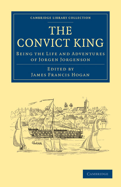 The Convict King; Being the Life and Adventures of Jorgen Jorgenson (Paperback / softback) 9781108029667