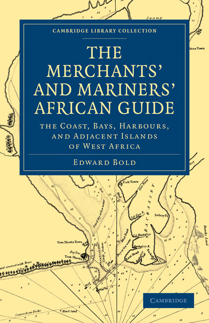 The Merchant's and Mariner's African Guide; Containing an Accurate Description of the Coast, Bays, Harbours, and Adjacent Islands of West Africa (Paperback / softback) 9781108030663