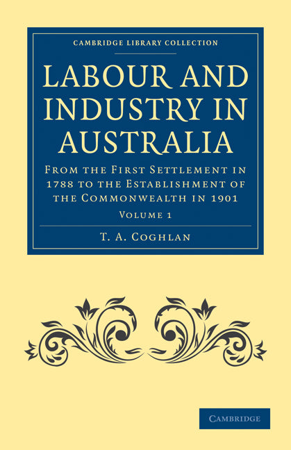 Labour and Industry in Australia; From the First Settlement in 1788 to the Establishment of the Commonwealth in 1901 (Paperback / softback) 9781108030670