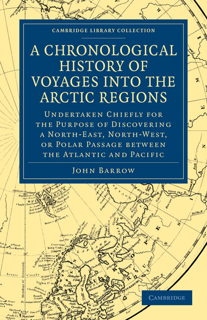 A Chronological History of Voyages into the Arctic Regions; Undertaken Chiefly for the Purpose of Discovering a North-East, North-West, or Polar Passage between the Atlantic and Pacific (Paperback / softback) 9781108030830