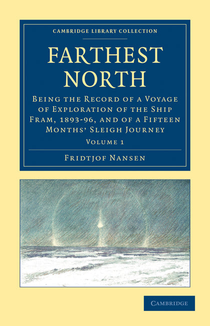 Farthest North; Being the Record of a Voyage of Exploration of the Ship Fram, 1893–96, and of a Fifteen Months' Sleigh Journey (Paperback / softback) 9781108030922