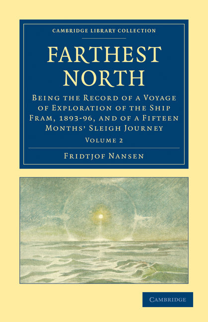 Farthest North; Being the Record of a Voyage of Exploration of the Ship Fram, 1893–96, and of a Fifteen Months' Sleigh Journey (Paperback / softback) 9781108030939