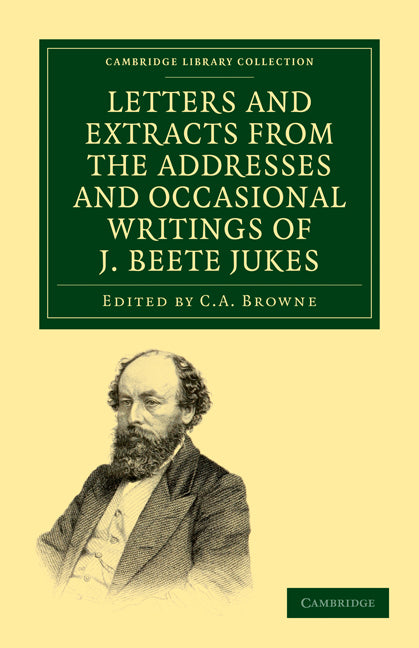 Letters and Extracts from the Addresses and Occasional Writings of J. Beete Jukes, M.A., F.R.S., F.G.S. (Paperback / softback) 9781108030991