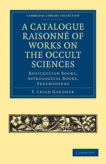 A Catalogue Raisonné of Works on the Occult Sciences; Rosicrucian Books, Astrological Books, Freemasonry (Paperback / softback) 9781108031141