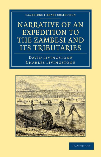 Narrative of an Expedition to the Zambesi and its Tributaries; And of the Discovery of the Lakes Shirwa and Nyassa: 1858–64 (Paperback / softback) 9781108031219