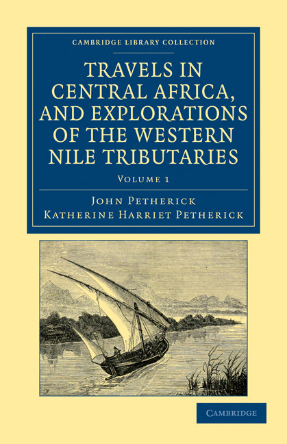 Travels in Central Africa, and Explorations of the Western Nile Tributaries (Paperback / softback) 9781108031981