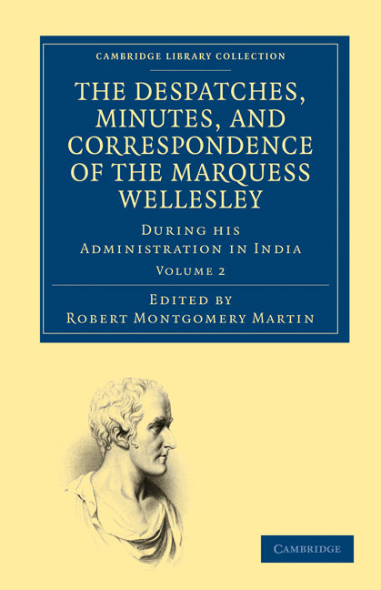 The Despatches, Minutes, and Correspondence of the Marquess Wellesley, K. G., during his Administration in India (Paperback / softback) 9781108032100