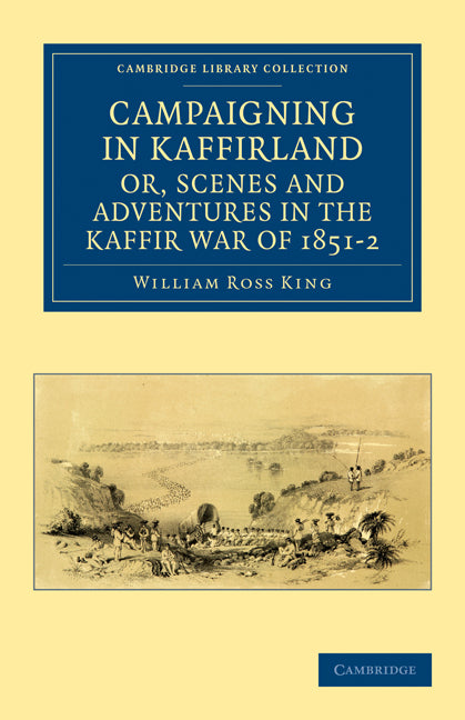 Campaigning in Kaffirland, or, Scenes and Adventures in the Kaffir War of 1851–2 (Paperback / softback) 9781108032193