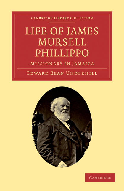 Life of James Mursell Phillippo; Missionary in Jamaica (Paperback / softback) 9781108032568