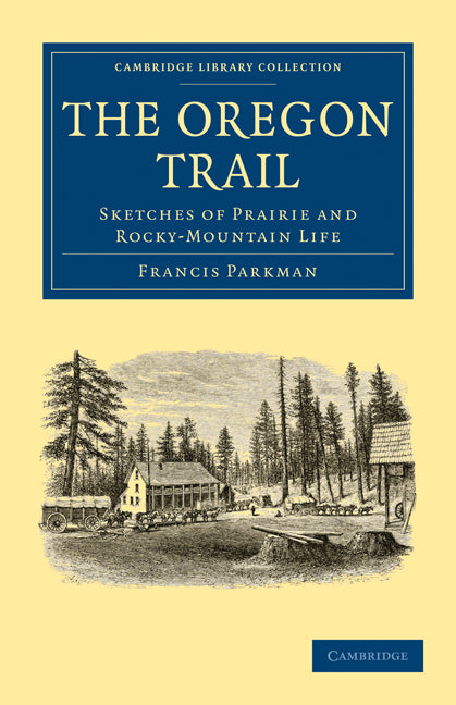 The Oregon Trail; Sketches of Prairie and Rocky-Mountain Life (Paperback / softback) 9781108032698
