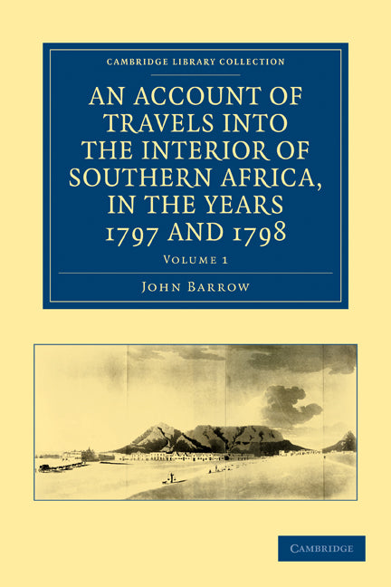 An Account of Travels into the Interior of Southern Africa, in the Years 1797 and 1798; Including Cursory Observations on the Geology and Geography of the Southern Part of that Continent (Paperback / softback) 9781108032773