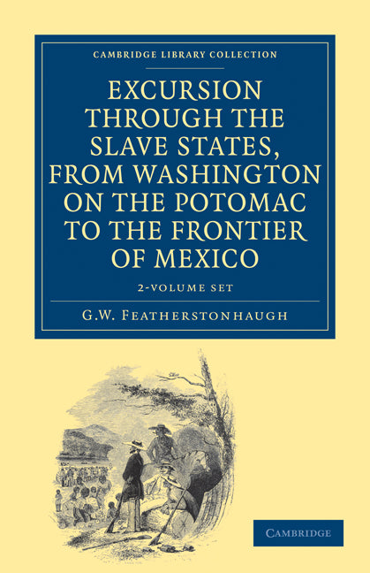 Excursion through the Slave States, from Washington on the Potomac to the Frontier of Mexico 2 Volume Set; With Sketches of Popular Manners and Geological Notices (Multiple-component retail product) 9781108032827