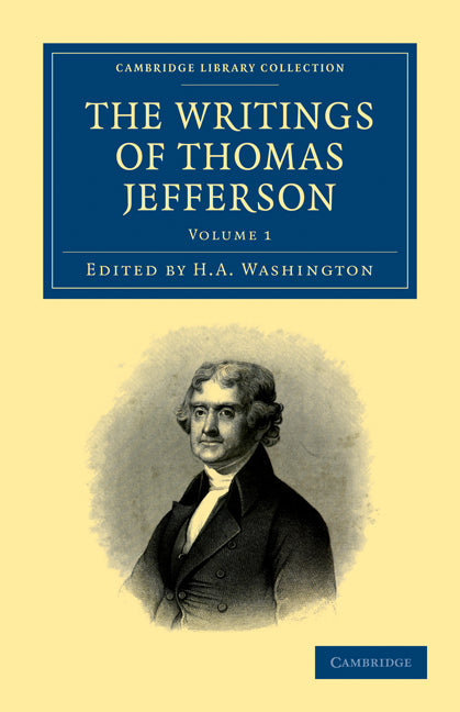 The Writings of Thomas Jefferson; Being his Autobiography, Correspondence, Reports, Messages, Addresses, and Other Writings, Official and Private (Paperback / softback) 9781108032872