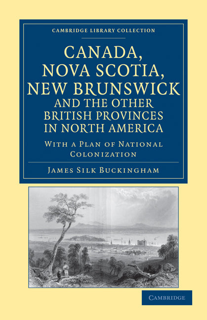 Canada, Nova Scotia, New Brunswick, and the Other British Provinces in North America; With a Plan of National Colonization (Paperback / softback) 9781108033374