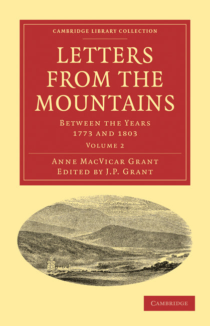 Letters from the Mountains; Being the Correspondence with her Friends between the Years 1773 and 1803 of Mrs Grant of Laggan (Paperback / softback) 9781108033497