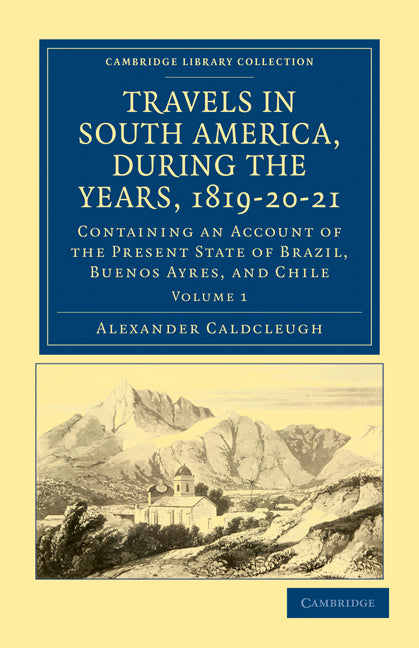 Travels in South America, during the Years, 1819–20–21; Containing an Account of the Present State of Brazil, Buenos Ayres, and Chile (Paperback / softback) 9781108033718