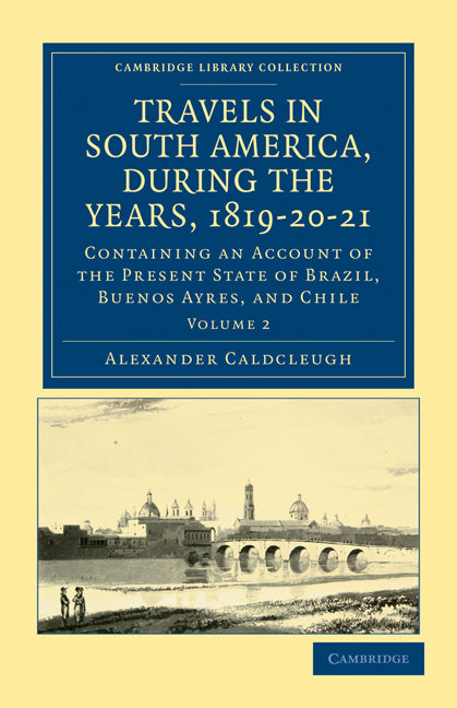Travels in South America, during the Years, 1819–20–21; Containing an Account of the Present State of Brazil, Buenos Ayres, and Chile (Paperback / softback) 9781108033725