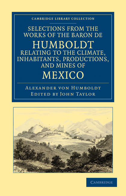 Selections from the Works of the Baron de Humboldt, Relating to the Climate, Inhabitants, Productions, and Mines of Mexico (Paperback / softback) 9781108033749